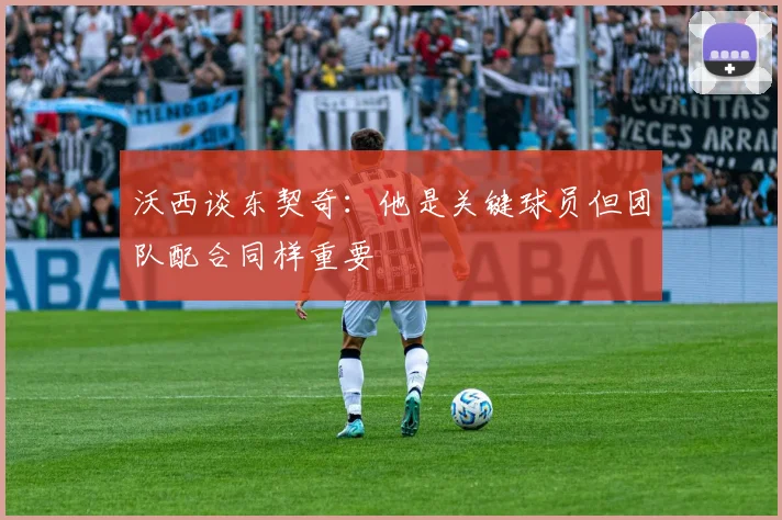 沃西谈东契奇：他是关键球员但团队配合同样重要
