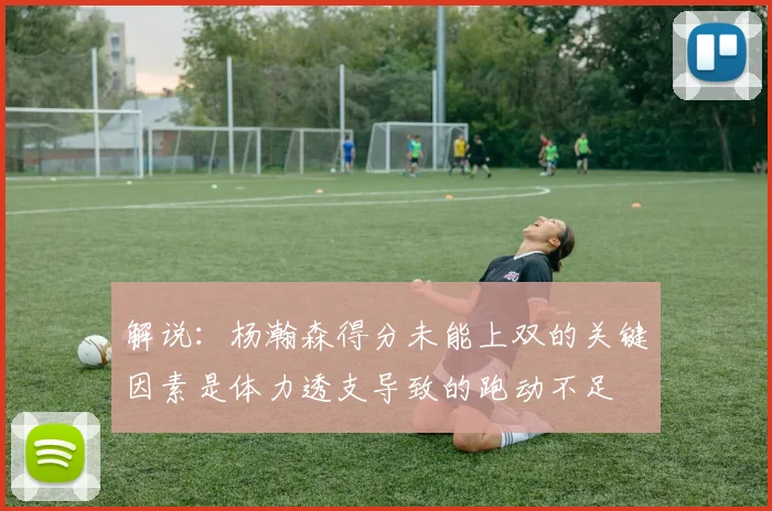 解说：杨瀚森得分未能上双的关键因素是体力透支导致的跑动不足
