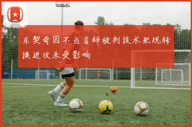 东契奇因不当言辞被判技术犯规转换进攻未受影响